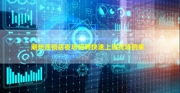 潮州连锁店夜场招聘快速上班找场的来